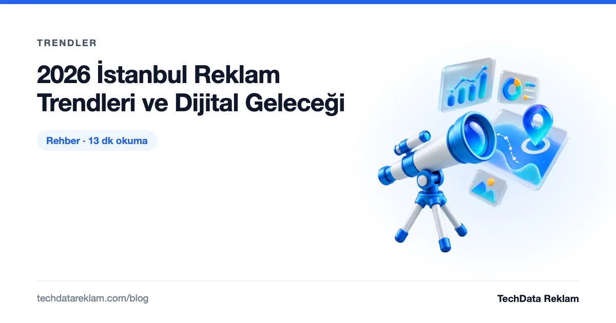 2026 İstanbul Reklam Trendleri ve Dijital Geleceği - TechData Reklam Blog