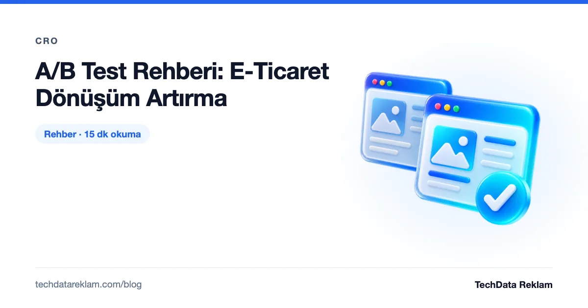 A/B Test Rehberi: E-Ticaret Dönüşüm Artırma - TechData Reklam Blog