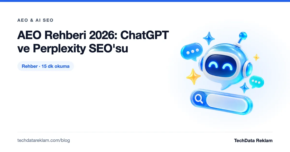 AEO Rehberi 2026: ChatGPT ve Perplexity SEO'su - TechData Reklam Blog