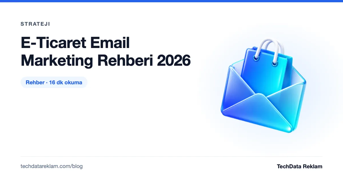 E-Ticaret Email Marketing Rehberi 2026 - TechData Reklam Blog