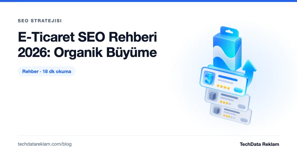 E-Ticaret SEO Rehberi 2026: Organik Büyüme - TechData Reklam Blog