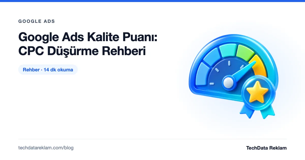 Google Ads Kalite Puanı: CPC Düşürme Rehberi - TechData Reklam Blog