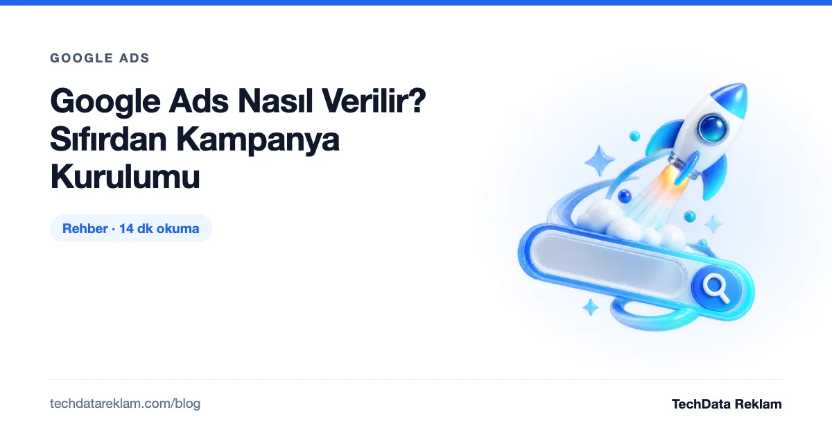 Google Ads Nasıl Verilir? Sıfırdan Kampanya Kurulumu - TechData Reklam Blog