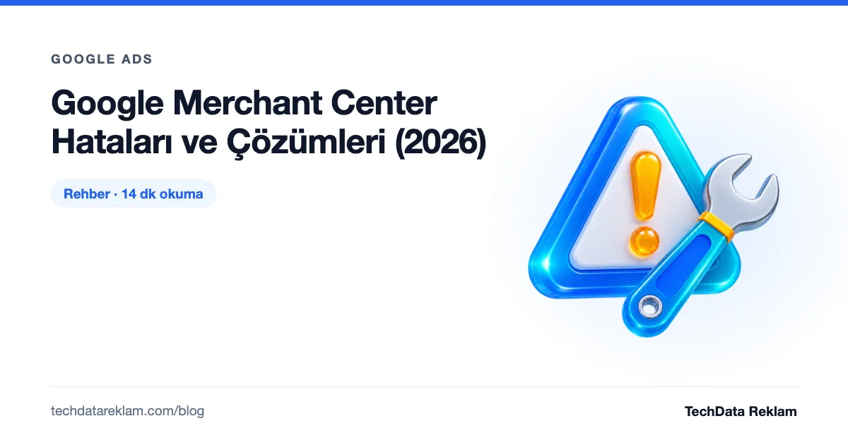 Google Merchant Center Hataları ve Çözümleri (2026) - TechData Reklam Blog