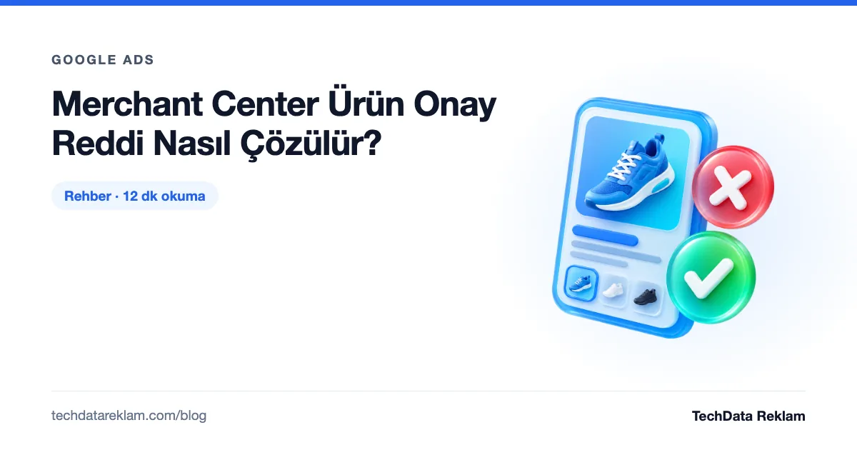 Merchant Center Ürün Onay Reddi Nasıl Çözülür? - TechData Reklam Blog