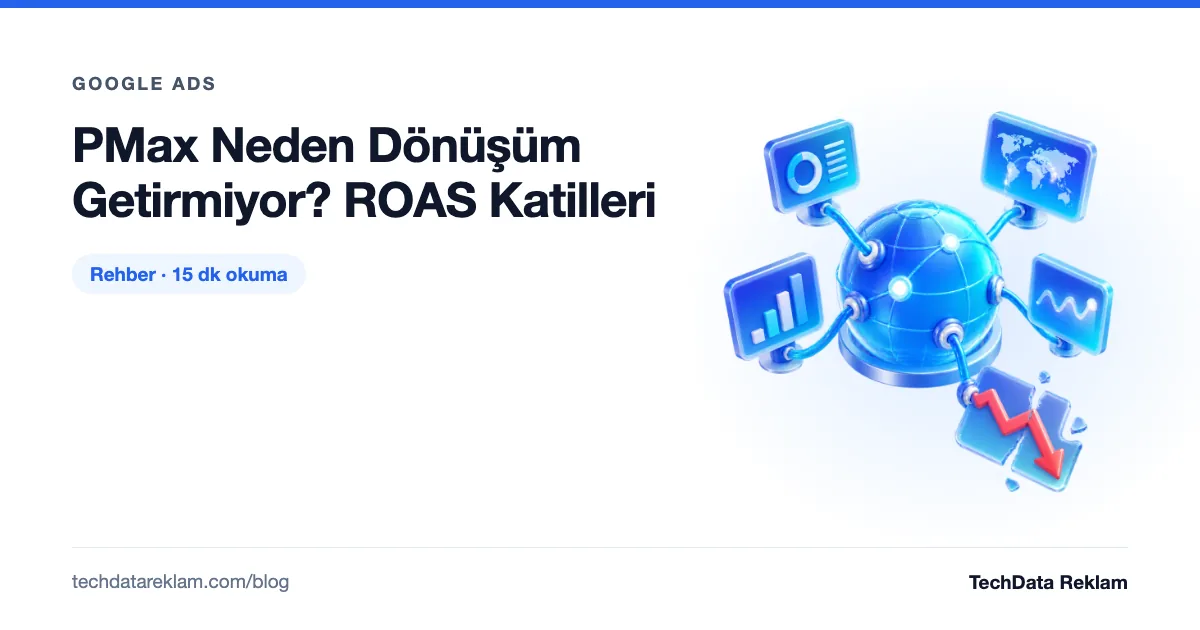 PMax Neden Dönüşüm Getirmiyor? ROAS Katilleri - TechData Reklam Blog