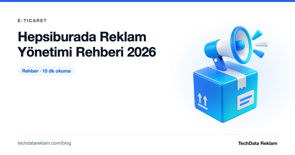 Hepsiburada Reklam Yönetimi Rehberi 2026 - TechData Reklam Blog