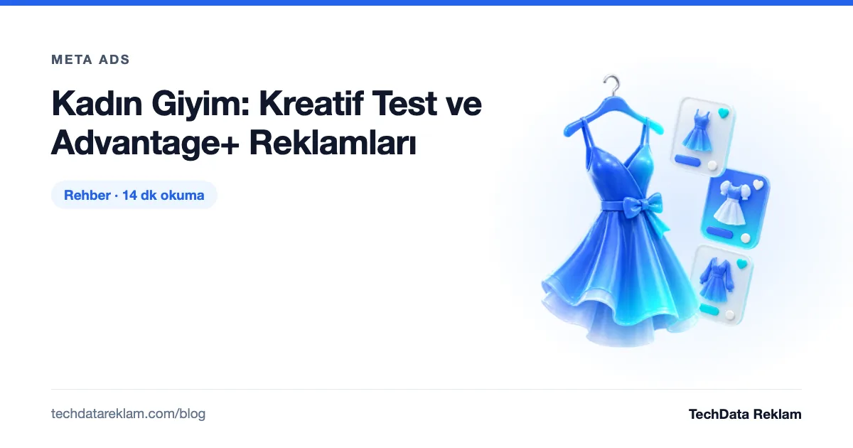 Kadın Giyim: Kreatif Test ve Advantage+ Reklamları - TechData Reklam Blog