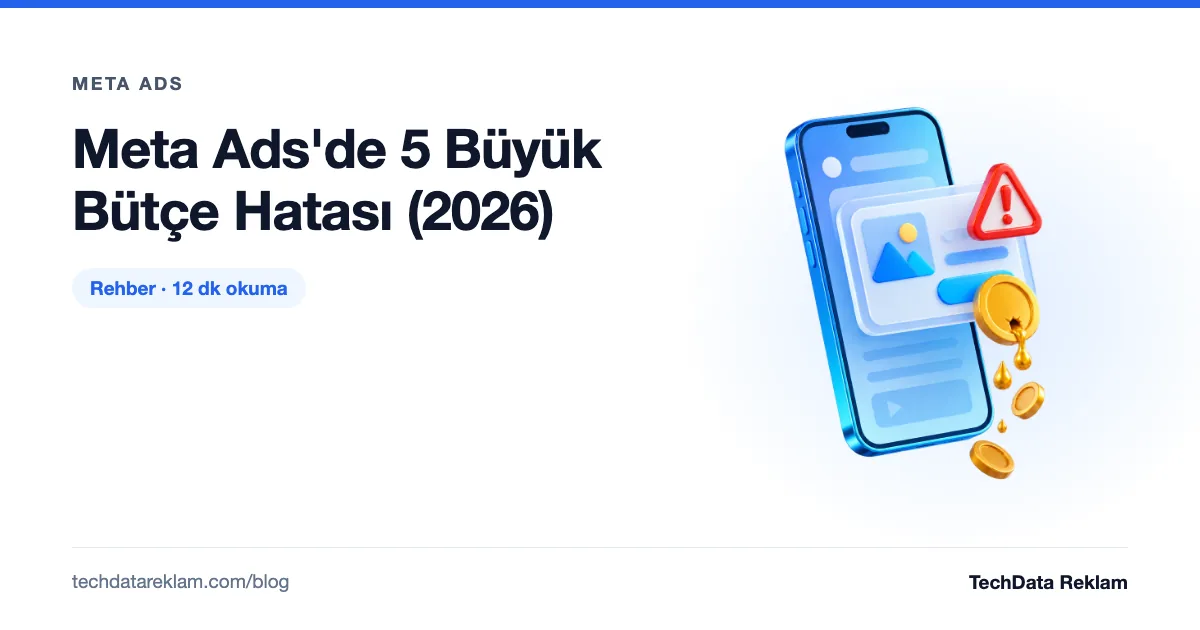 Meta Ads'de 5 Büyük Bütçe Hatası (2026) - TechData Reklam Blog