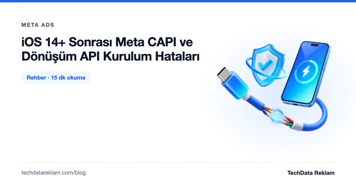iOS 14+ Sonrası Meta CAPI ve Dönüşüm API Kurulum Hataları - TechData Reklam Blog