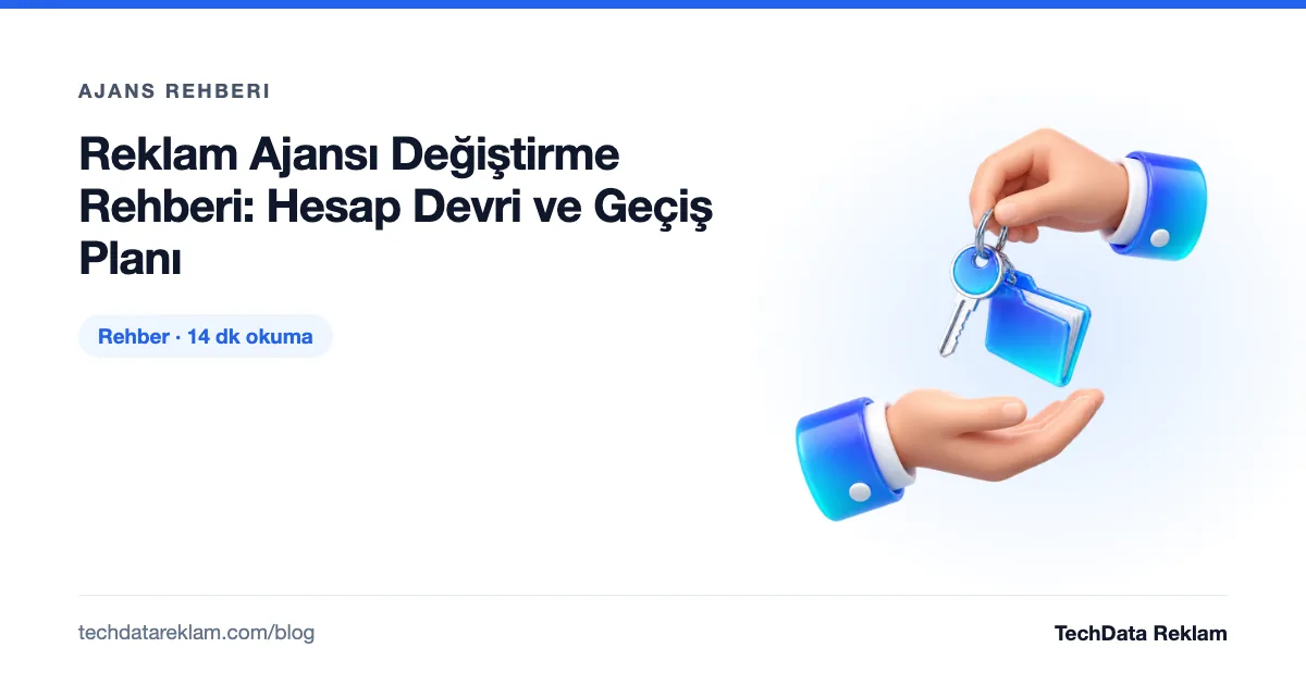 Reklam Ajansı Değiştirme Rehberi: Hesap Devri ve Geçiş Planı - TechData Reklam Blog