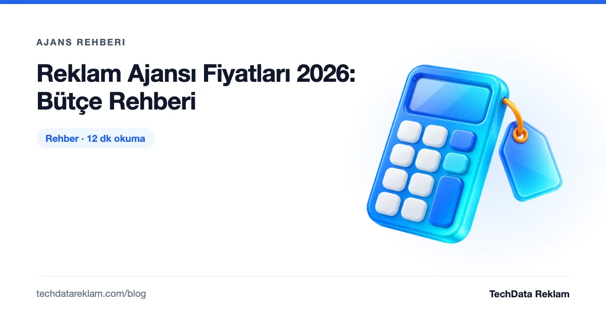 Reklam Ajansı Fiyatları 2026: Bütçe Rehberi - TechData Reklam Blog