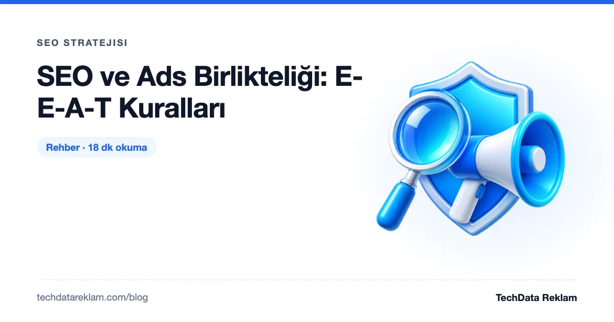 SEO ve Ads Birlikteliği: E-E-A-T Kuralları - TechData Reklam Blog