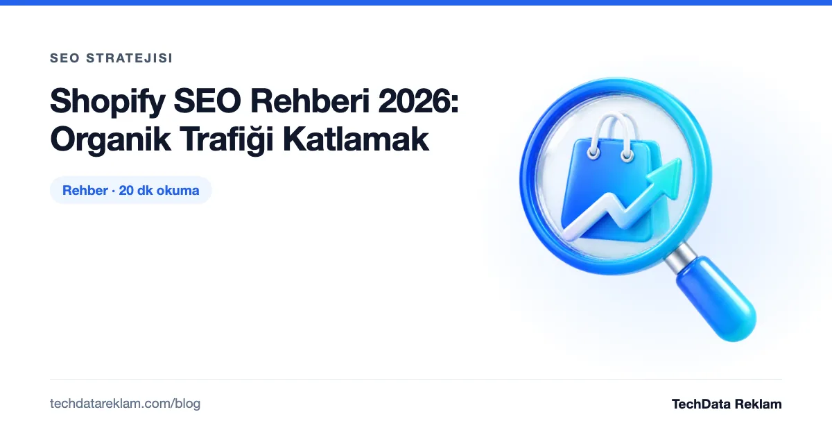 Shopify SEO Rehberi 2026: Organik Trafiği Katlamak - TechData Reklam Blog