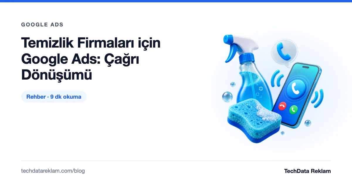 Temizlik Firmaları için Google Ads: Çağrı Dönüşümü - TechData Reklam Blog