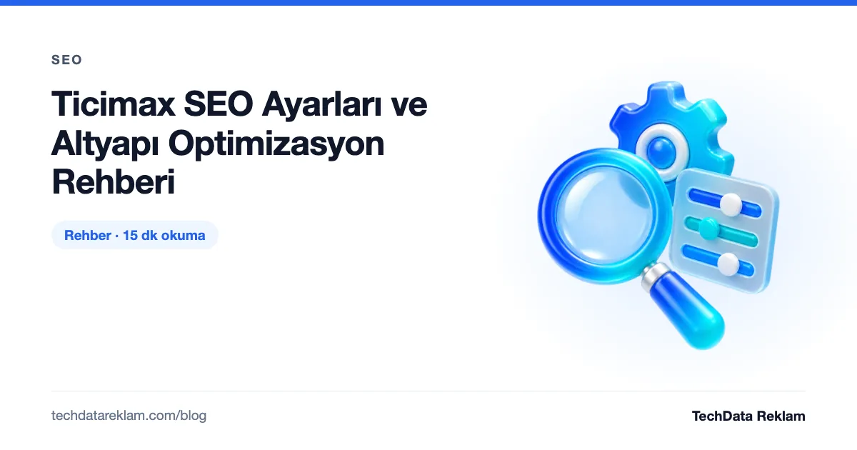 Ticimax SEO Ayarları ve Altyapı Optimizasyon Rehberi - TechData Reklam Blog