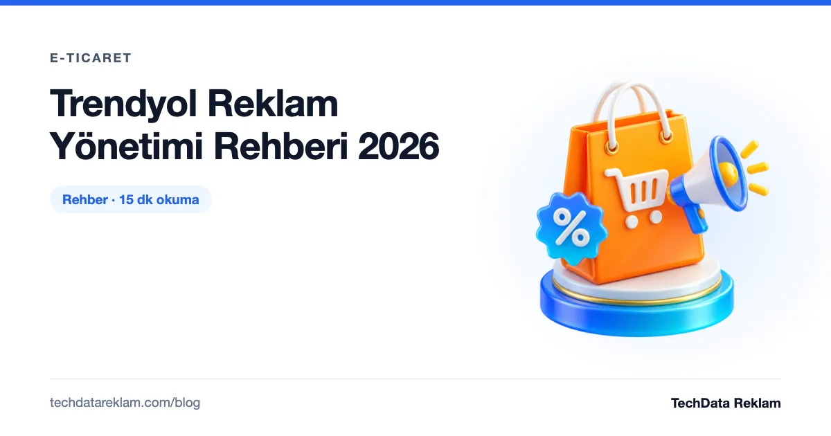 Trendyol Reklam Yönetimi Rehberi 2026 - TechData Reklam Blog