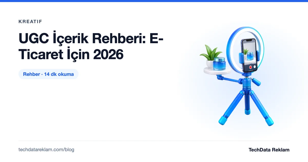 UGC İçerik Rehberi: E-Ticaret İçin 2026 - TechData Reklam Blog