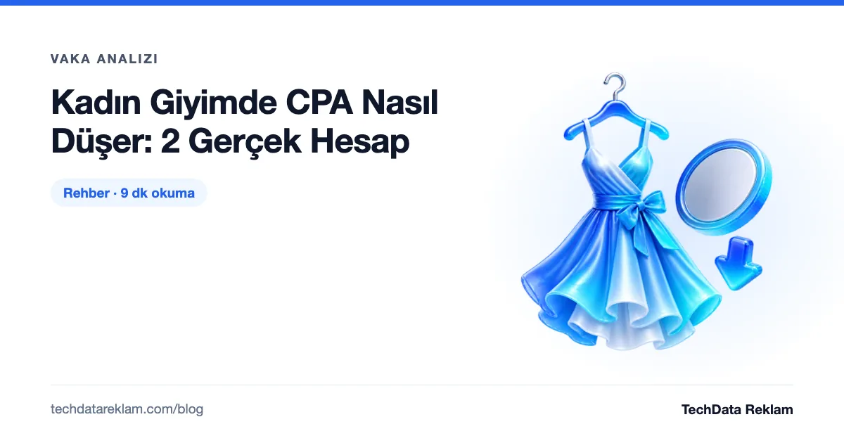 Kadın Giyimde CPA Nasıl Düşer: 2 Gerçek Hesap - TechData Reklam Blog