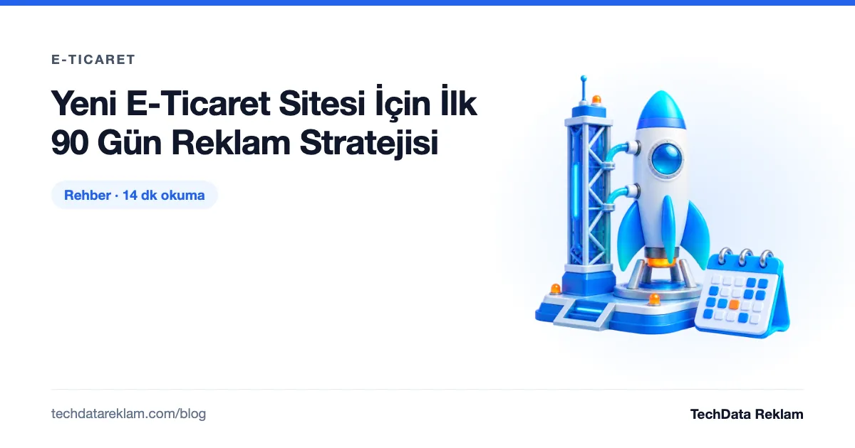 Yeni E-Ticaret Sitesi İçin İlk 90 Gün Reklam Stratejisi - TechData Reklam Blog